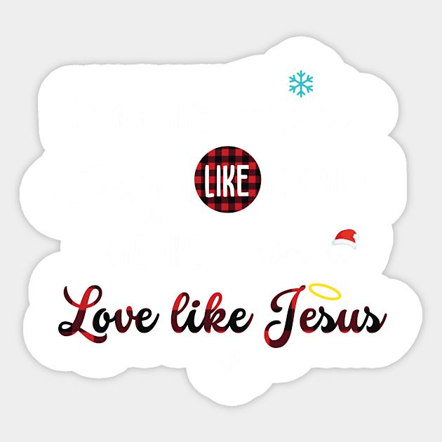 Dance Like Frosty Shine Like Rudolph Love Like Jesus - Dance Like Frosty Shine Like - Sticker