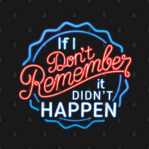 If I Don't Remember, It Didn't Happen by Alema Art