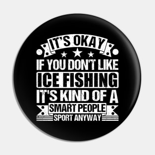 It's Okay If You Don't Like Ice Fishing It's Kind Of A Smart People Sports Anyway Ice Fishing Lover Pin