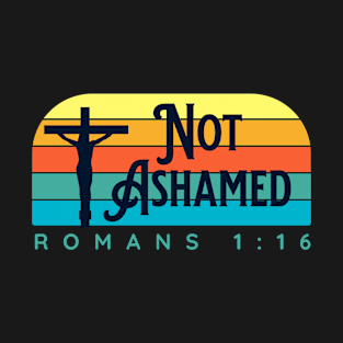 Not Ashamed Romans 1:16 | Christian T-Shirt and Gifts T-Shirt