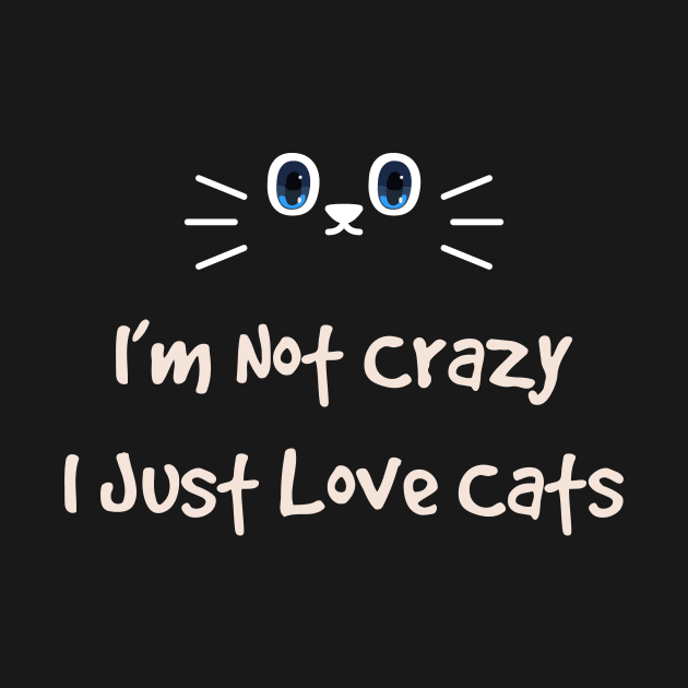 Im Not Crazy i just love cats by Ahmadmahpuji