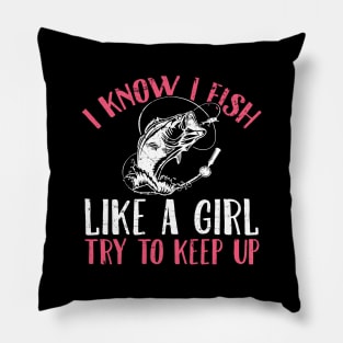 I know I fish like a girl try to keep up Pillow