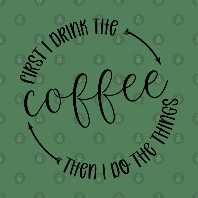 First I Drink The Coffee Then I Do Things by Zombie Girls Design