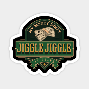 My money don’t jiggle jiggle Magnet