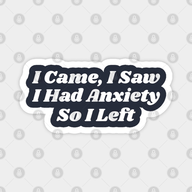 I Came, I Saw I Had Anxiety So I Left Magnet by Emma