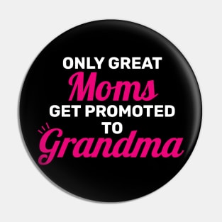 Only Great Moms Get Promoted To Grandma Pin