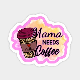 Mama NEEDS Coffee! Magnet