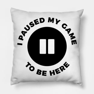 I paused my game to be here funny t-shirt Pillow