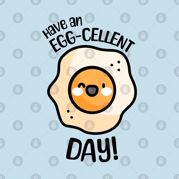 Have an Egg-cellent Day! Cute and Punny Egg by Cute And Punny