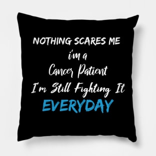 Nothing Scares Me I'm A Cancer Patient I'm Still Fighting It Everyday Pillow