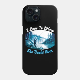 I Love It When She Bends Over, Gift Idea For a Fishing Lover Phone Case