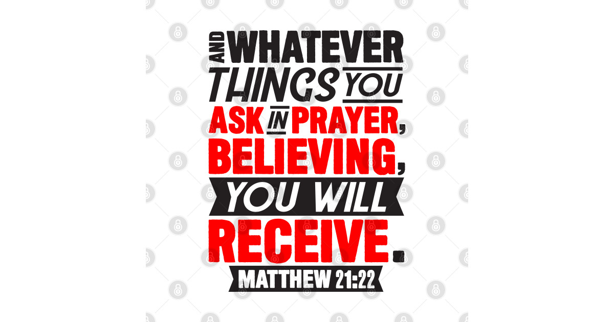 Matthew 21:22 Whatever You Ask In Prayer Believing You Will Receive ...
