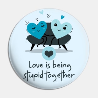 Love is being stupid together Pin