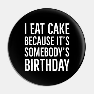 I Eat Cake Because It's Somebody's Birthday Pin