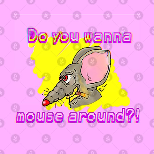 Do You Wanna Mouse Around?! by GodPunk