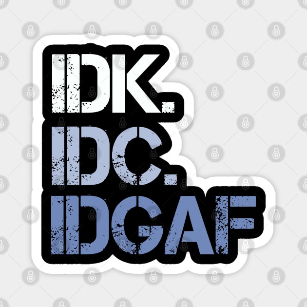 IDK. IDC. IDGAF. | I don't Know. I don't care. I don't give a f--k. Magnet by UrbanLifeApparel