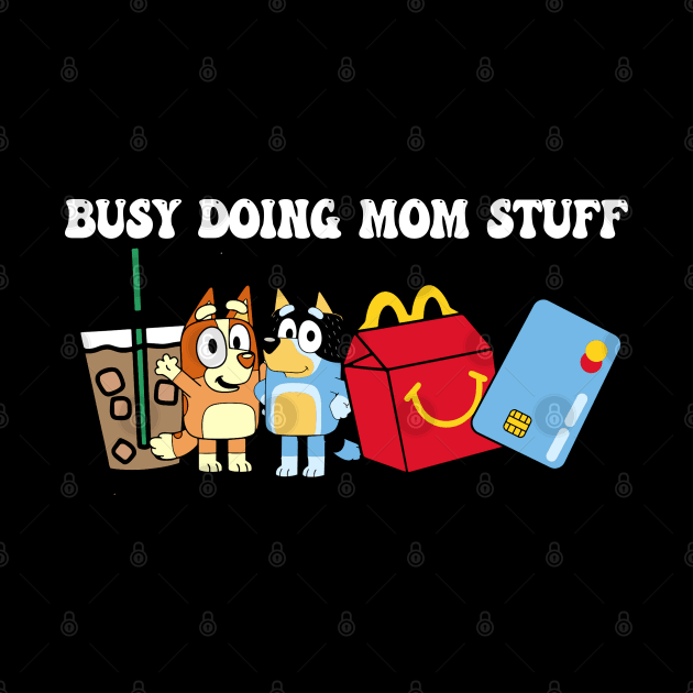 Busy Doing Mom Stuff Bluey by TrikoNovelty