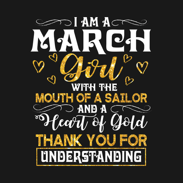 I Am A March Girl With The Mouth Of A Sailor Heart Of Gold Thank You For Understanding Birthday Me by dangbig165