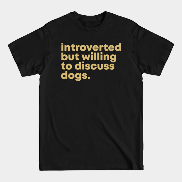 Discover Dog Quote Introverted but willing to discuss dogs - Dog - T-Shirt