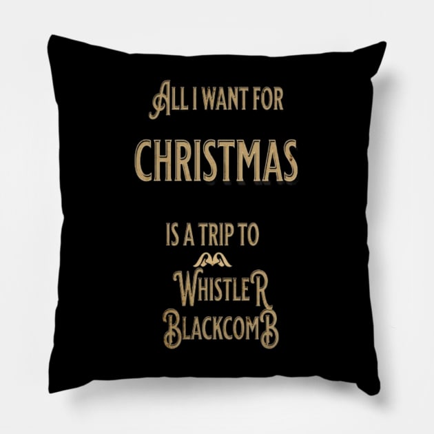 ALL I WANT FOR CHRISTMAS IS A TRIP TO WHISTLER BLACKCOMB Pillow by Imaginate