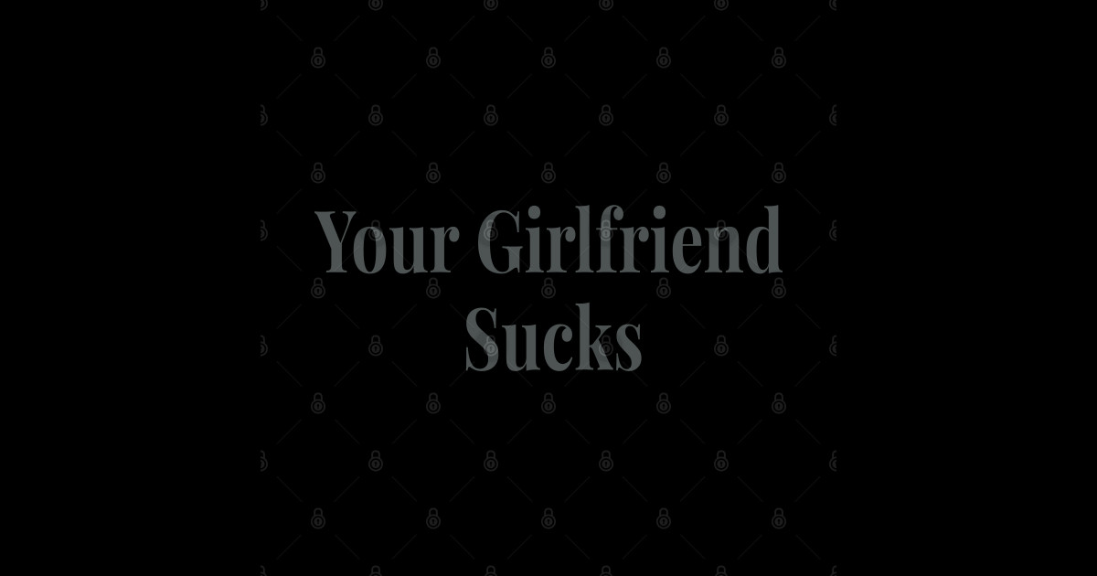 Your Girlfriend Sucks Original Trendy Your Girlfriend Sucks Sticker