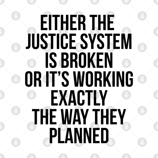 Either the Justice System is Broke or it's Working the Way They Planned by UrbanLifeApparel