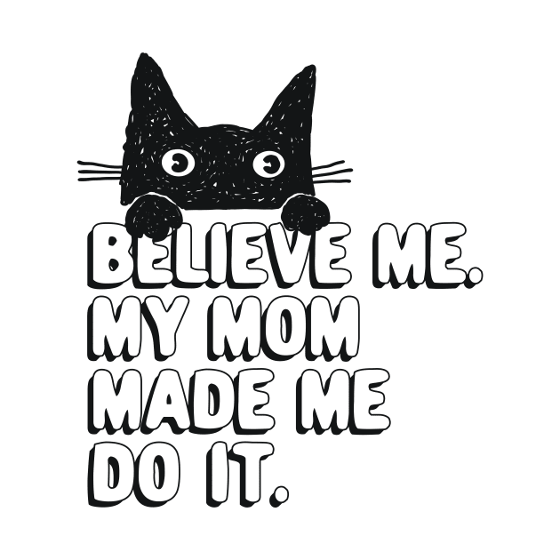 My Mom Made Me Do It. Funny Cat Meme Gift For Cat Mom by SilverLake