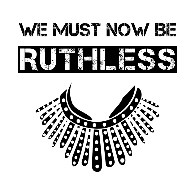 We Must Now Be Ruthless funny women feminist gift by mo designs 95