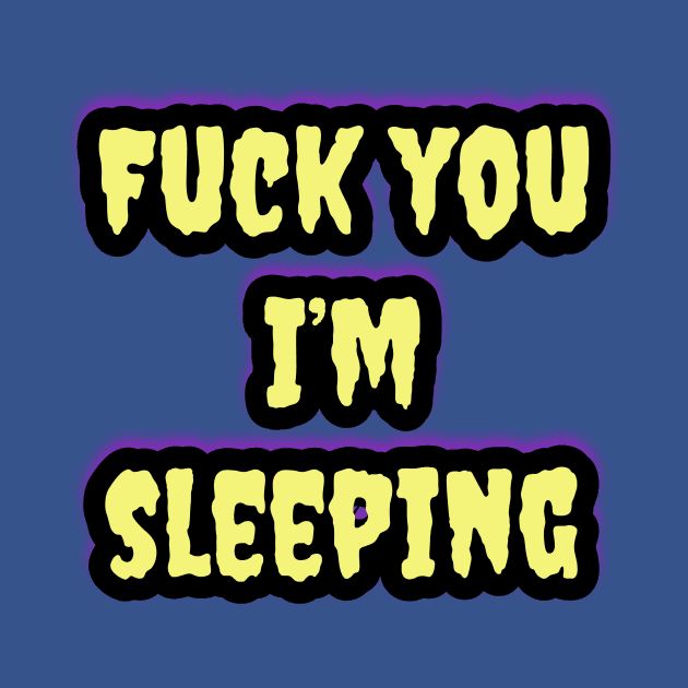 "Fuck You I'm Sleeping” Sleep Gear by Elvira Khan