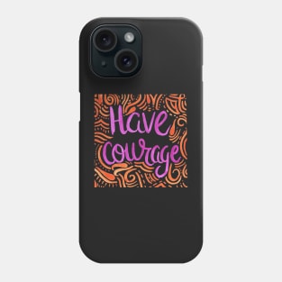 Have Courage Phone Case