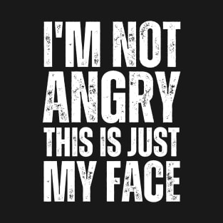 I'm Not Angry This Is Just My Face T-Shirt