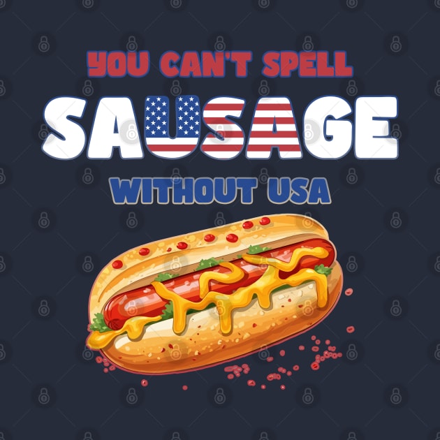 You Can't Spell Sausage without USA Funny 4th of July by DanielLiamGill