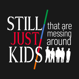 Still Just Kids Messing Around T-Shirt