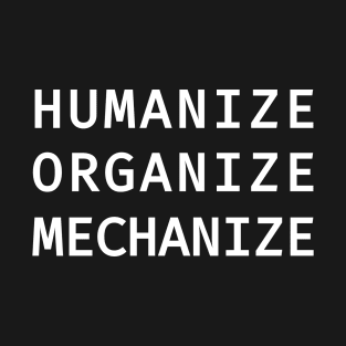 Humanize Organize Mechanize T-Shirt