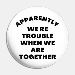 Apparently We're Trouble When We Are Together. Funny Best Friends Quote Pin