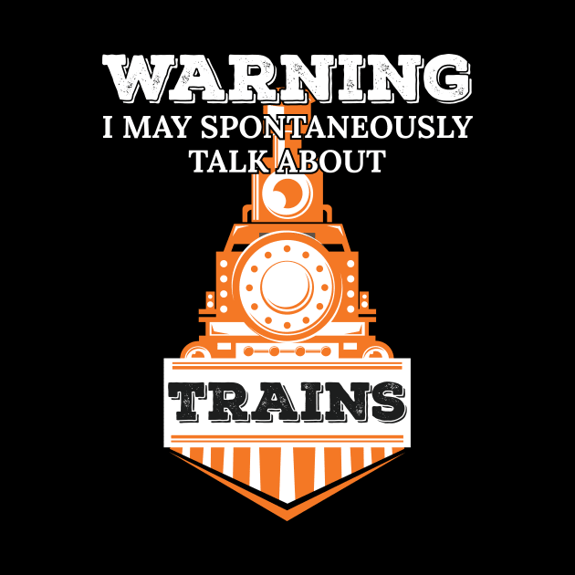 Warning I May Spontaneously Talk About Trains Enthusiast Gift by Tracy