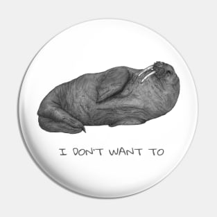 I don't want to - lazy walrus. Pin