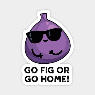 Go Fig Or Go Home Cute Positive Fruit Pun Magnet