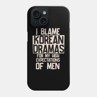 I Blame Korean Dramas For My High Expectations of Men Phone Case