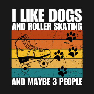 I Like Dogs And ROLLER SKATING And Maybe 3 People T-Shirt