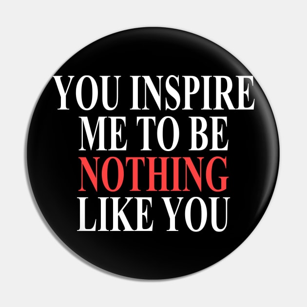 You inspire me to be nothing like you Pin by giovanniiiii