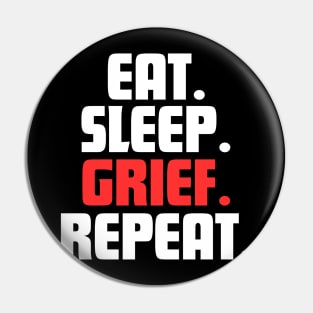 EAT. SLEEP. GRIEF. REPEAT. Pin