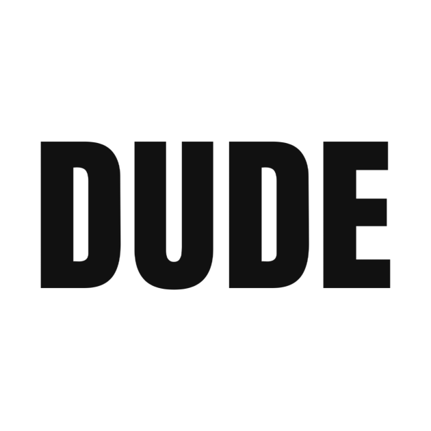 Dude Dude T Shirt TeePublic Dude Dude T Shirt TeePublic