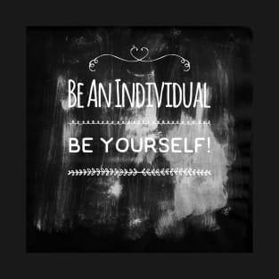 Be an individual, be yourself T-Shirt