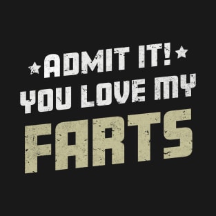 Admit It You Love My Farts Funny Farting Joke T-Shirt