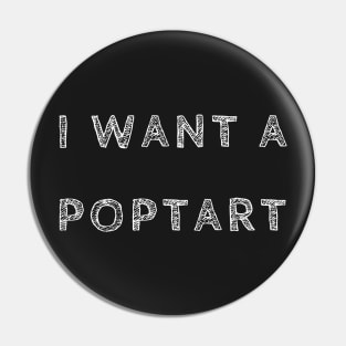 I WANT A POPTART Pin