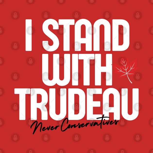 I Stand With Trudeau Never Conservatives by Suburban Polly 