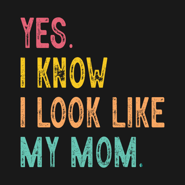 Yes I Know I Look Like My Mom Mother's Day Funny Women Girls by JennyArtist