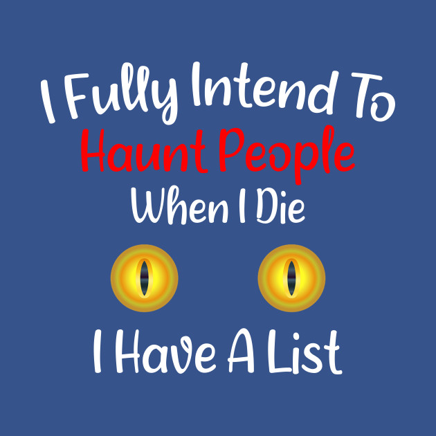 Discover I Fully Intend To Haunt People When I Die I Have A List - Scaey Eyes - Halloween Gifts - T-Shirt