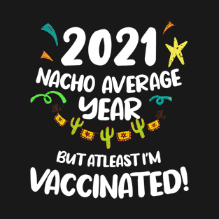 2021 Nacho Average Year Vaccinated T-Shirt